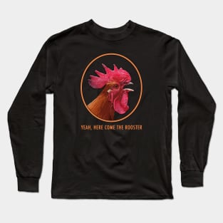 Here Come The Rooster! Long Sleeve T-Shirt